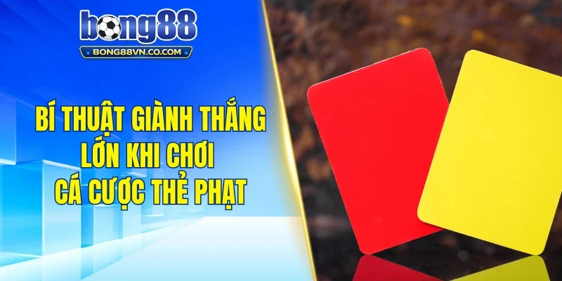 Bí thuật giành thắng lớn khi chơi cá cược kèo thẻ phạt