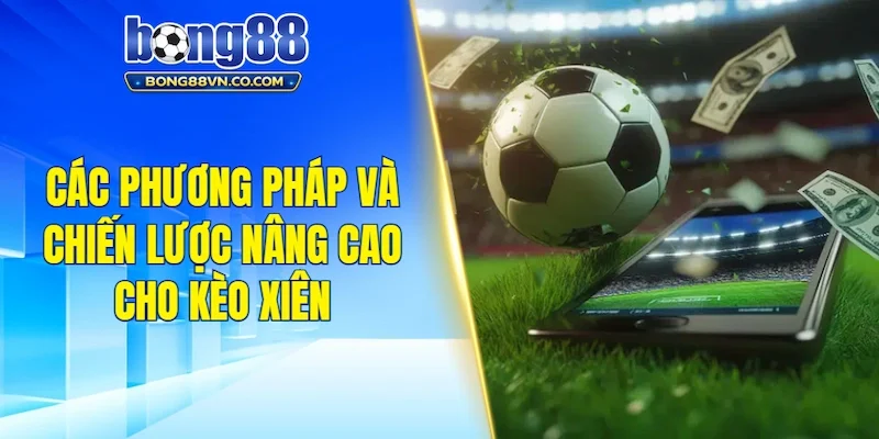 Các phương pháp và chiến lược nâng cao cho kèo xiên