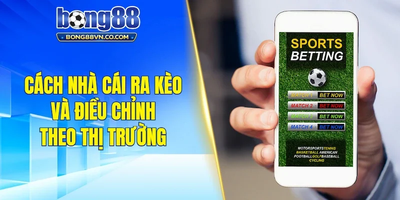 Cách nhà cái ra kèo và điều chỉnh theo thị trường