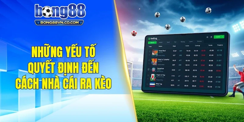 Những yếu tố quyết định đến cách nhà cái ra kèo