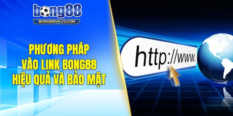Phương pháp vào link Bong88 hiệu quả và bảo mật