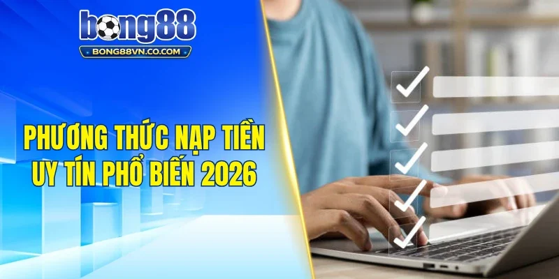 Phương thức nạp tiền nhà cái uy tín phổ biến 2026
