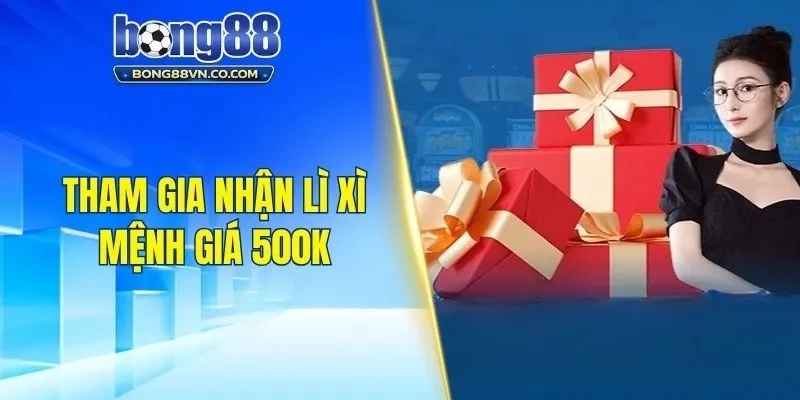 Tham gia nhận lì xì mệnh giá 500k