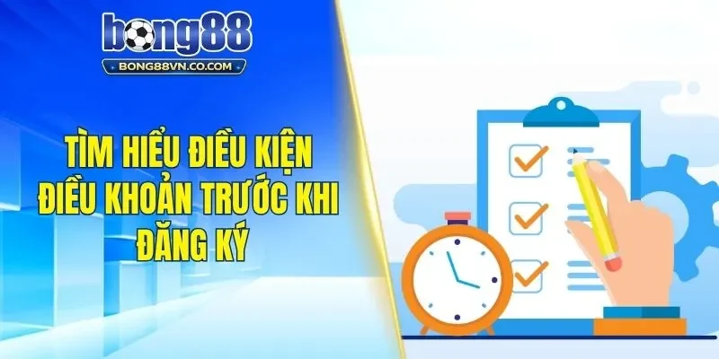 Tìm hiểu điều kiện điều khoản trước khi đăng ký